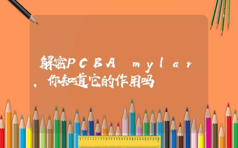 解密PCBA mylar,你知道它的作用吗
